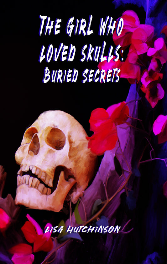 The Girl Who Loved Skulls: Buried Secrets by Lisa Hutchinson